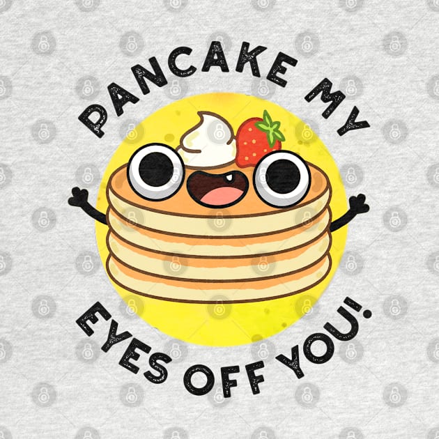 Pancake My Eyes Off You Cute Food Pun by punnybone